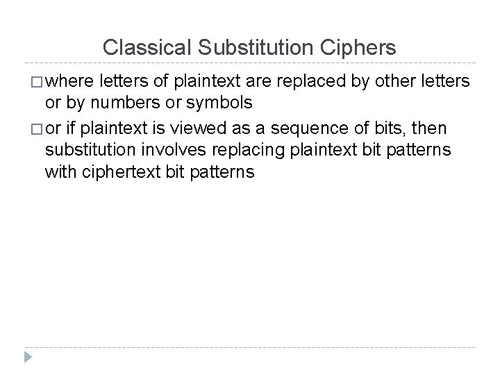 Classical Substitution Ciphers � where letters of plaintext are replaced by other letters or