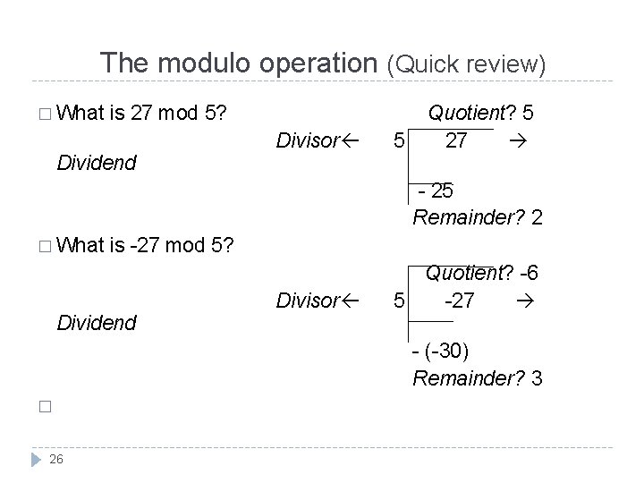 The modulo operation (Quick review) � What is 27 mod 5? Dividend Divisor 5