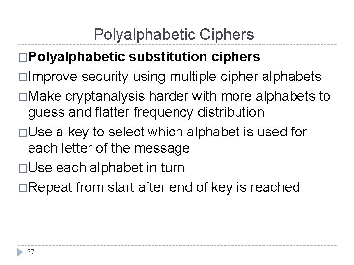 Polyalphabetic Ciphers �Polyalphabetic substitution ciphers �Improve security using multiple cipher alphabets �Make cryptanalysis harder