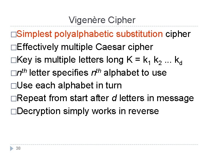 Vigenère Cipher �Simplest polyalphabetic substitution cipher �Effectively multiple Caesar cipher �Key is multiple letters