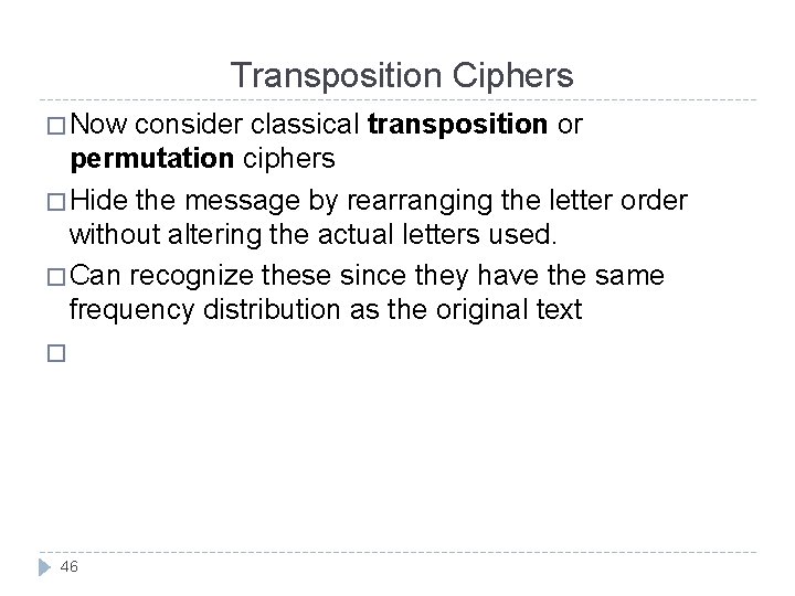 Transposition Ciphers � Now consider classical transposition or permutation ciphers � Hide the message