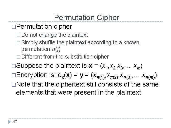 Permutation Cipher �Permutation cipher � Do not change the plaintext � Simply shuffle the