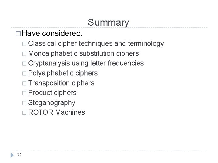 Summary � Have considered: � Classical cipher techniques and terminology � Monoalphabetic substitution ciphers