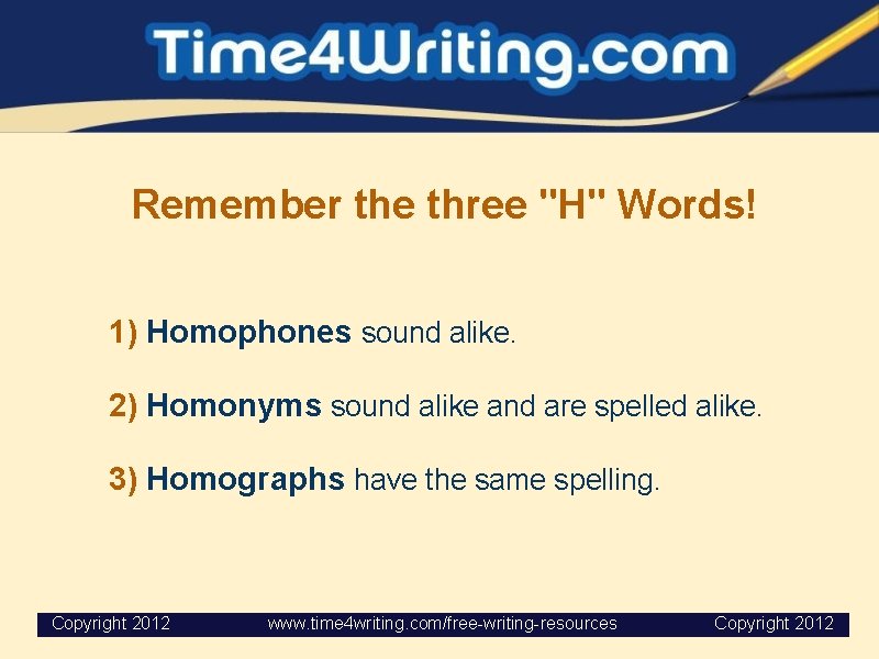 Remember the three "H" Words! 1) Homophones sound alike. 2) Homonyms sound alike and