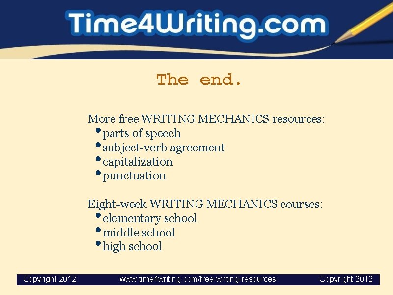 The end. More free WRITING MECHANICS resources: parts of speech subject-verb agreement capitalization punctuation