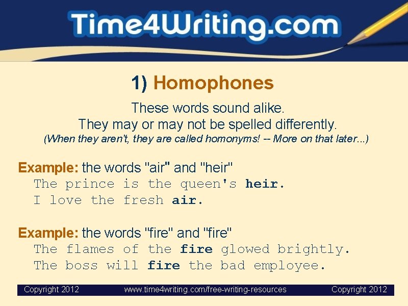 1) Homophones These words sound alike. They may or may not be spelled differently.