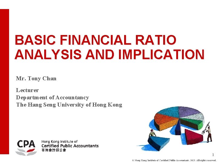 BASIC FINANCIAL RATIO ANALYSIS AND IMPLICATION Mr. Tony Chan Lecturer Department of Accountancy The