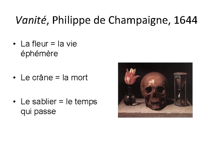 Vanité, Philippe de Champaigne, 1644 • La fleur = la vie éphémère • Le