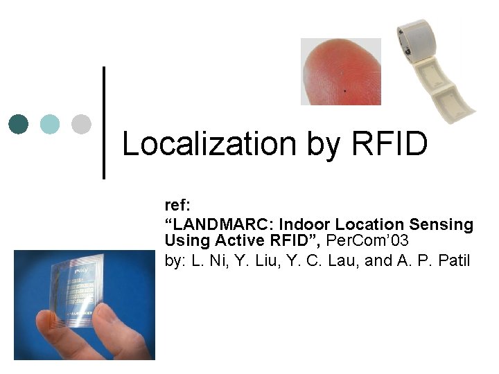 Localization by RFID ref: “LANDMARC: Indoor Location Sensing Using Active RFID”, Per. Com’ 03
