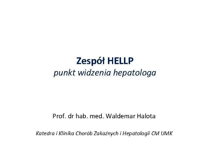 Zespół HELLP punkt widzenia hepatologa Prof. dr hab. med. Waldemar Halota Katedra i Klinika