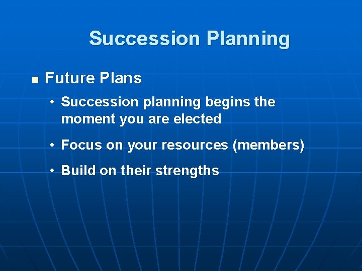 Succession Planning n Future Plans • Succession planning begins the moment you are elected