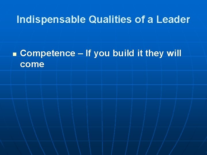 Indispensable Qualities of a Leader n Competence – If you build it they will