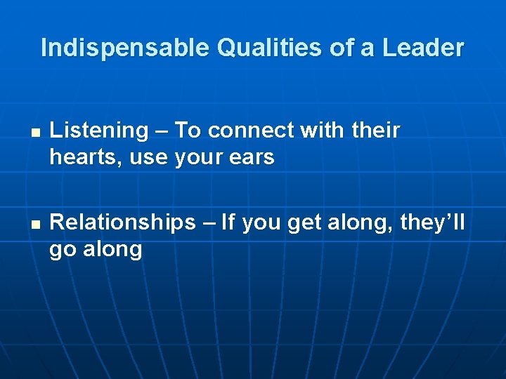 Indispensable Qualities of a Leader n n Listening – To connect with their hearts,