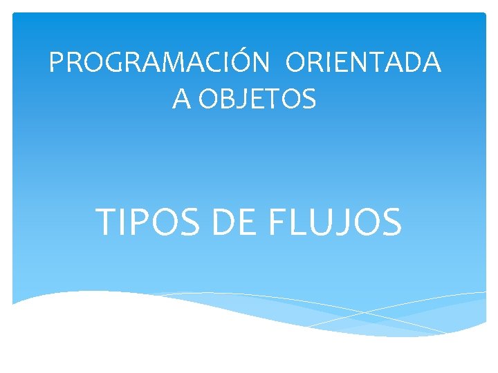 PROGRAMACIÓN ORIENTADA A OBJETOS TIPOS DE FLUJOS 