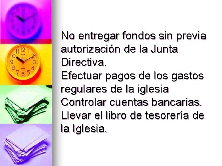 No entregar fondos sin previa autorización de la Junta Directiva. Efectuar pagos de los