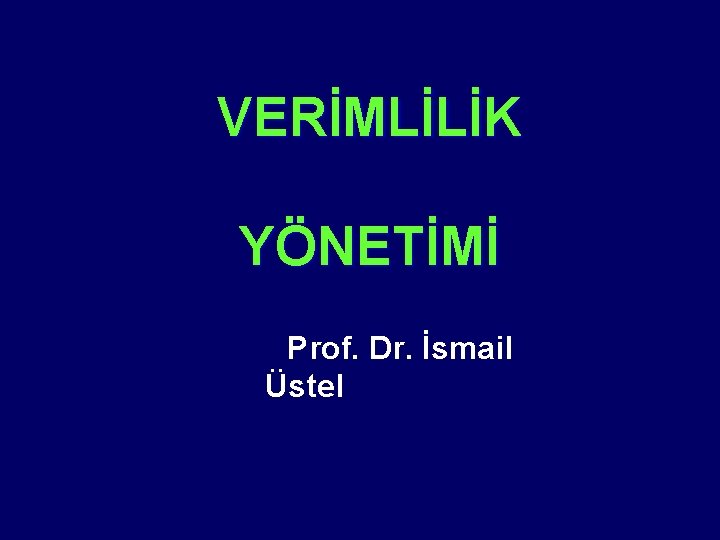 VERİMLİLİK YÖNETİMİ Prof. Dr. İsmail Üstel 