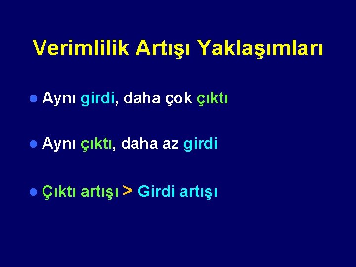 Verimlilik Artışı Yaklaşımları l Aynı girdi, daha çok çıktı l Aynı çıktı, daha az