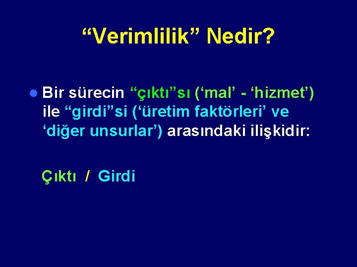 “Verimlilik” Nedir? l Bir sürecin “çıktı”sı (‘mal’ - ‘hizmet’) ile “girdi”si (‘üretim faktörleri’ ve