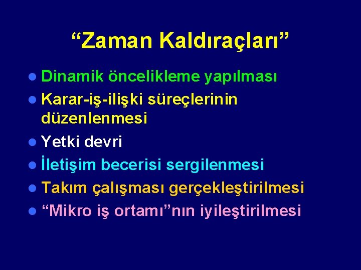 “Zaman Kaldıraçları” l Dinamik öncelikleme yapılması l Karar-iş-ilişki süreçlerinin düzenlenmesi l Yetki devri l