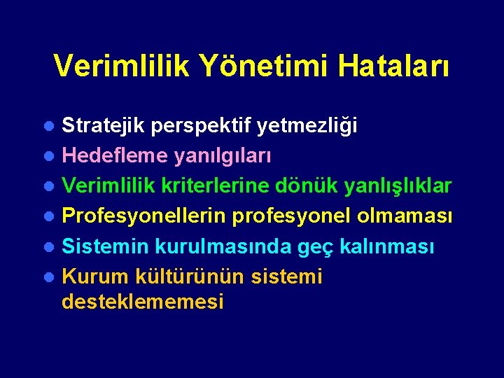 Verimlilik Yönetimi Hataları Stratejik perspektif yetmezliği l Hedefleme yanılgıları l Verimlilik kriterlerine dönük yanlışlıklar