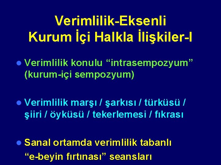 Verimlilik-Eksenli Kurum İçi Halkla İlişkiler-I l Verimlilik konulu “intrasempozyum” (kurum-içi sempozyum) l Verimlilik marşı