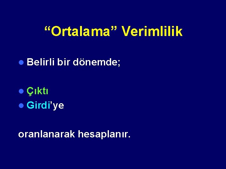 “Ortalama” Verimlilik l Belirli bir dönemde; l Çıktı l Girdi’ye oranlanarak hesaplanır. 