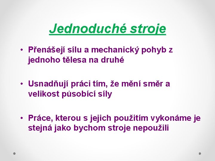 Jednoduché stroje • Přenášejí sílu a mechanický pohyb z jednoho tělesa na druhé •