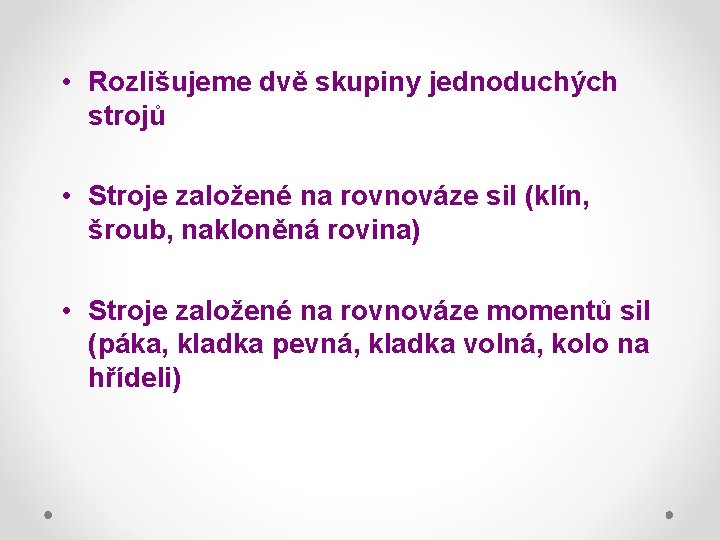  • Rozlišujeme dvě skupiny jednoduchých strojů • Stroje založené na rovnováze sil (klín,