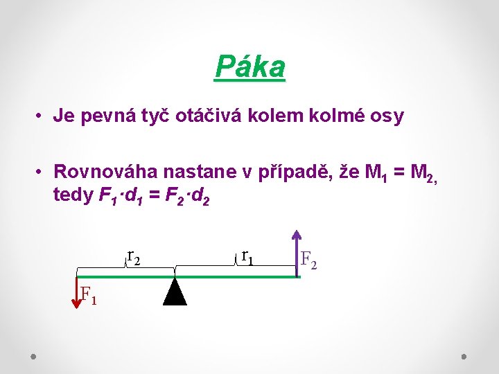 Páka • Je pevná tyč otáčivá kolem kolmé osy • Rovnováha nastane v případě,