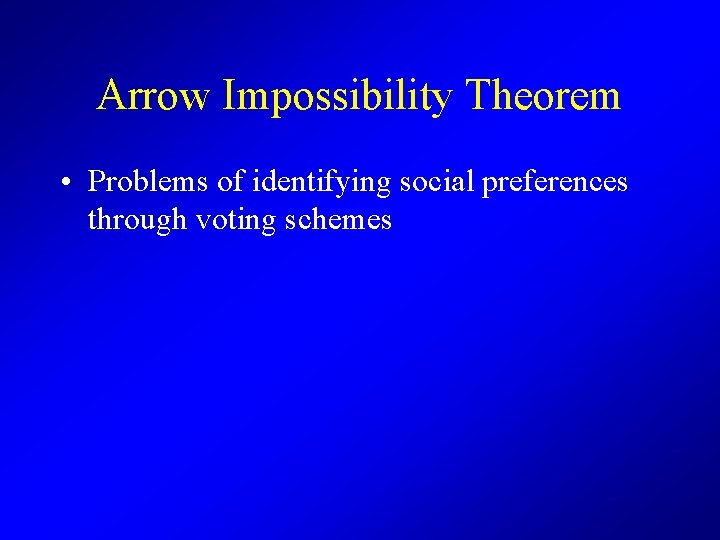 Arrow Impossibility Theorem • Problems of identifying social preferences through voting schemes 