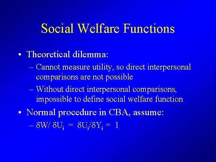 Social Welfare Functions • Theoretical dilemma: – Cannot measure utility, so direct interpersonal comparisons
