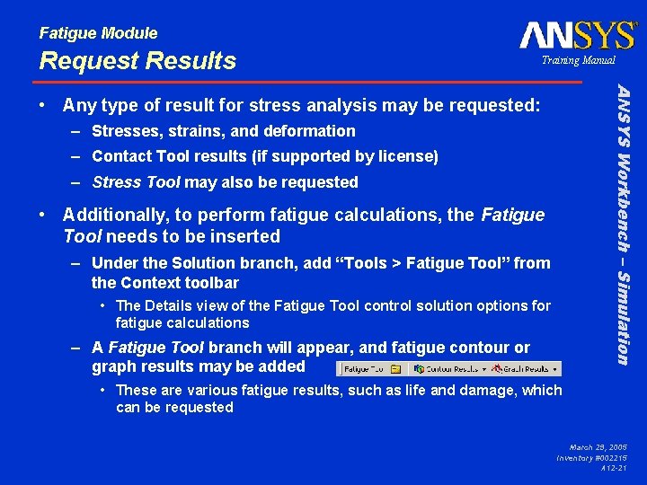 Fatigue Module Request Results Training Manual ANSYS Workbench – Simulation • Any type of