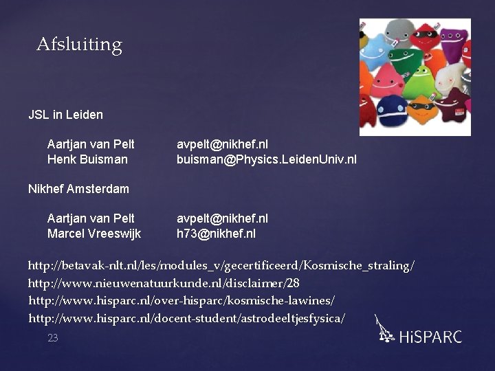 Afsluiting JSL in Leiden Aartjan van Pelt Henk Buisman avpelt@nikhef. nl buisman@Physics. Leiden. Univ. Afsluiting JSL in Leiden Aartjan van Pelt Henk Buisman avpelt@nikhef. nl buisman@Physics. Leiden. Univ.