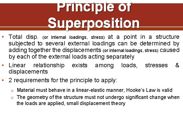 Principle of Superposition • Total disp. (or internal loadings, stress) at a point in