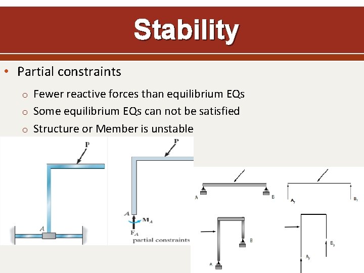 Stability • Partial constraints o Fewer reactive forces than equilibrium EQs o Some equilibrium