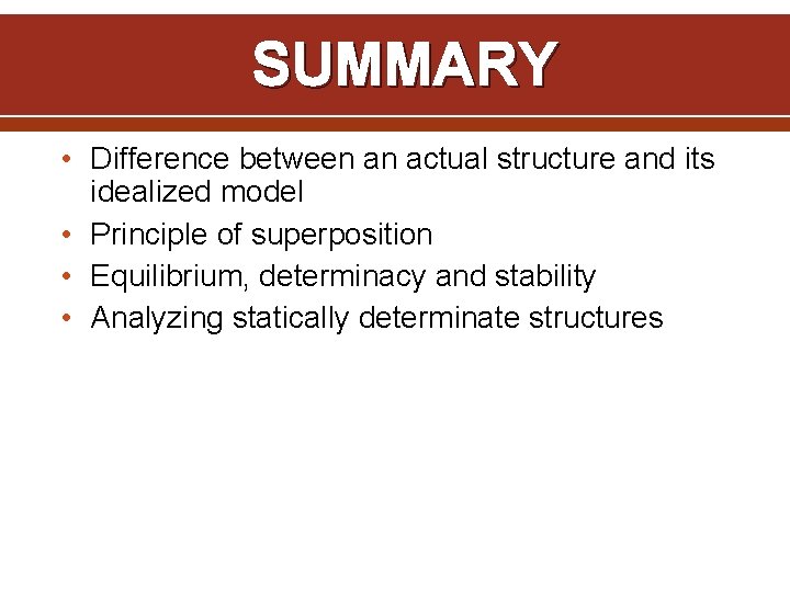 SUMMARY • Difference between an actual structure and its idealized model • Principle of