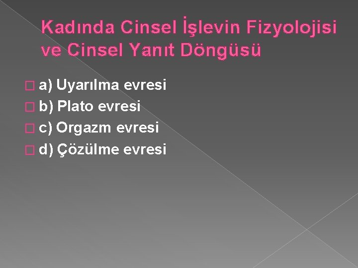 Kadında Cinsel İşlevin Fizyolojisi ve Cinsel Yanıt Döngüsü � a) Uyarılma evresi � b)