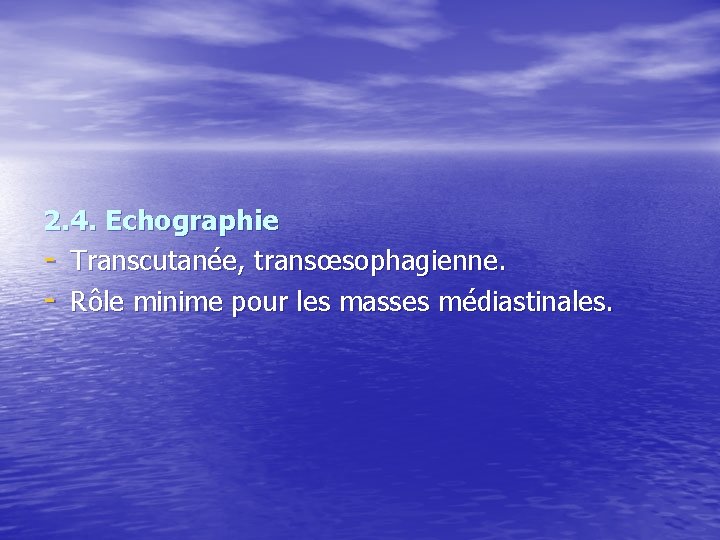 2. 4. Echographie - Transcutanée, transœsophagienne. - Rôle minime pour les masses médiastinales. 