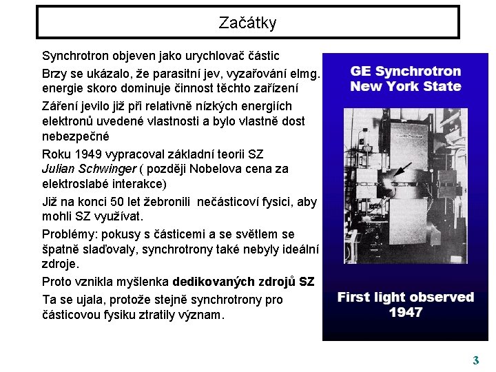 Začátky Synchrotron objeven jako urychlovač částic Brzy se ukázalo, že parasitní jev, vyzařování elmg.