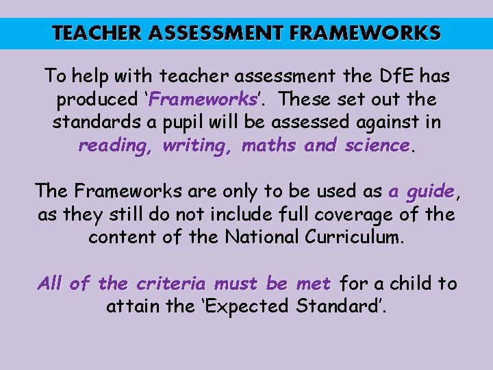 TEACHER ASSESSMENT FRAMEWORKS To help with teacher assessment the Df. E has produced ‘Frameworks’.