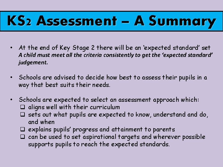 KS 2 Assessment – A Summary • At the end of Key Stage 2