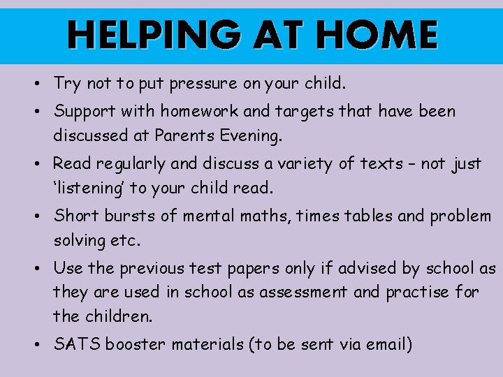 HELPING AT HOME • Try not to put pressure on your child. • Support