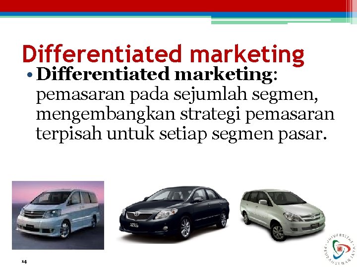 Differentiated marketing • Differentiated marketing: pemasaran pada sejumlah segmen, mengembangkan strategi pemasaran terpisah untuk