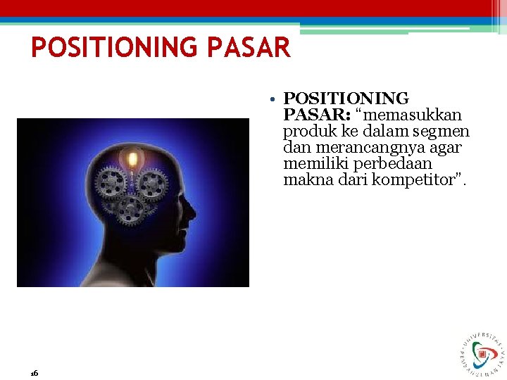 POSITIONING PASAR • POSITIONING PASAR: “memasukkan produk ke dalam segmen dan merancangnya agar memiliki