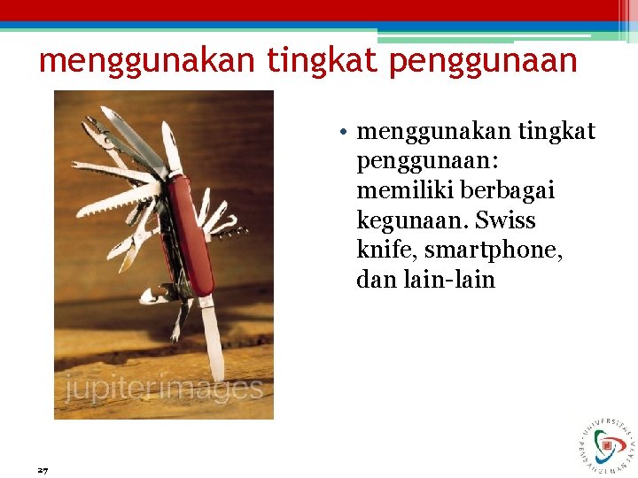 menggunakan tingkat penggunaan • menggunakan tingkat penggunaan: memiliki berbagai kegunaan. Swiss knife, smartphone, dan