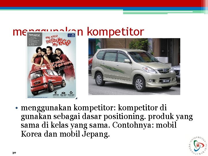 menggunakan kompetitor • menggunakan kompetitor: kompetitor di gunakan sebagai dasar positioning. produk yang sama