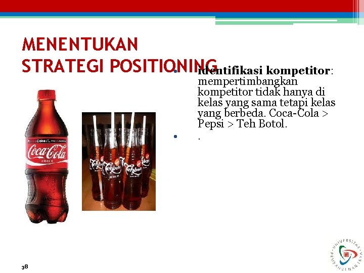 MENENTUKAN STRATEGI POSITIONING • identifikasi kompetitor: • 38 mempertimbangkan kompetitor tidak hanya di kelas