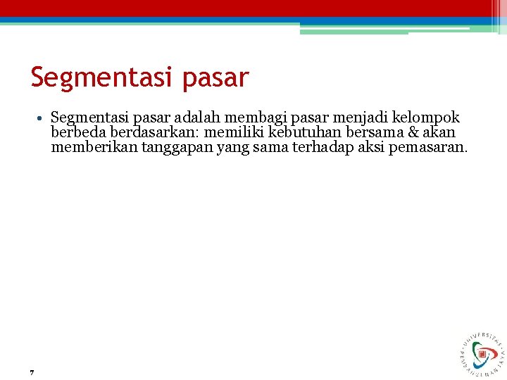 Segmentasi pasar • Segmentasi pasar adalah membagi pasar menjadi kelompok berbeda berdasarkan: memiliki kebutuhan