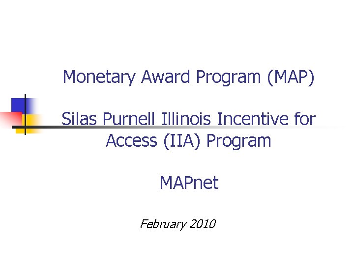 Monetary Award Program (MAP) Silas Purnell Illinois Incentive for Access (IIA) Program MAPnet February