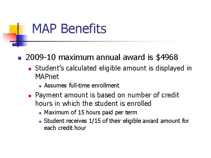 MAP Benefits n 2009 -10 maximum annual award is $4968 n Student’s calculated eligible